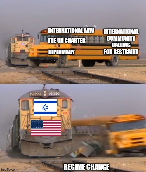 Railpolitik | image tagged in israel and usa v the world,international law,iran,too cool for school,no train no gain,on the 'right' track | made w/ Imgflip meme maker