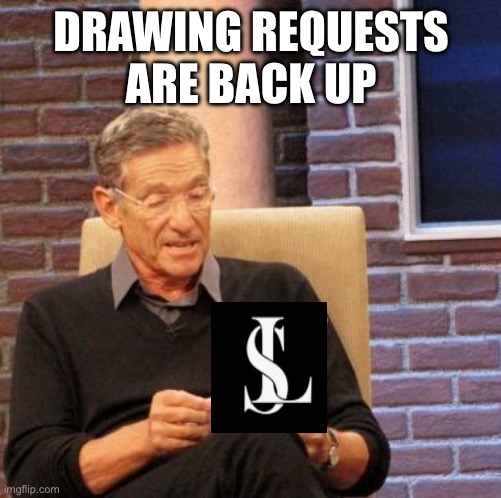 Send them | DRAWING REQUESTS ARE BACK UP | made w/ Imgflip meme maker