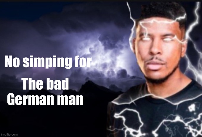K wodr blank | No simping for The bad German man | image tagged in k wodr blank | made w/ Imgflip meme maker