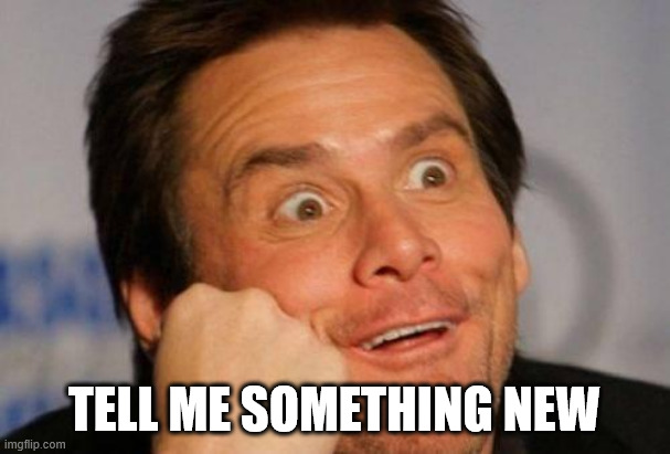 DUH | TELL ME SOMETHING NEW | image tagged in duh | made w/ Imgflip meme maker