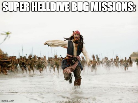 Super helldive bugs in a nutshell | SUPER HELLDIVE BUG MISSIONS: | image tagged in jack sparrow being chased improved,helldivers2 | made w/ Imgflip meme maker