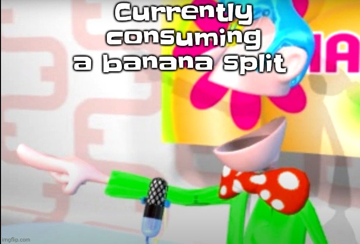 BITCH!!!!!! | Currently consuming a banana split | image tagged in bitch | made w/ Imgflip meme maker