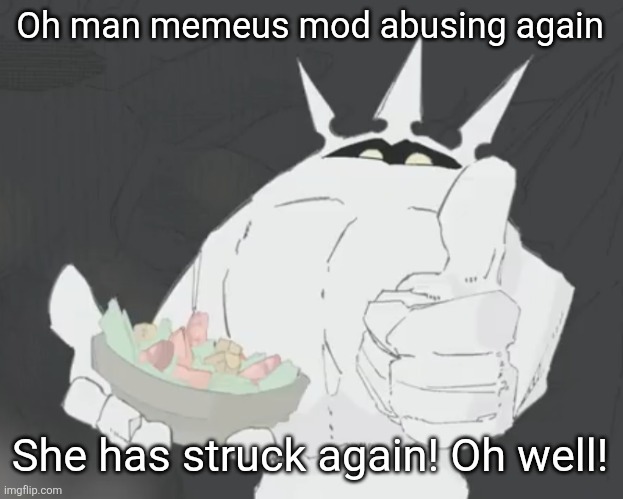 Fruit salad? | Oh man memeus mod abusing again; She has struck again! Oh well! | image tagged in fruit salad | made w/ Imgflip meme maker
