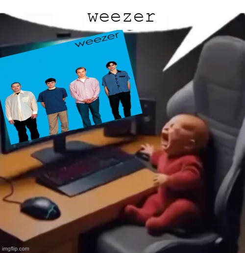 weezer | weezer | image tagged in anogos,weezer | made w/ Imgflip meme maker