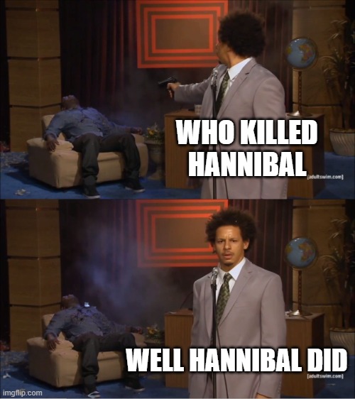 History reference | WHO KILLED HANNIBAL; WELL HANNIBAL DID | image tagged in memes,who killed hannibal | made w/ Imgflip meme maker