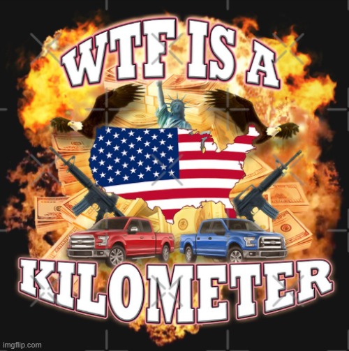 Good question | image tagged in wtf is a kilometer | made w/ Imgflip meme maker