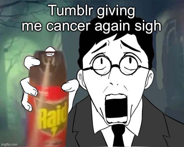 Scared shosty | Tumblr giving me cancer again sigh | image tagged in scared shosty | made w/ Imgflip meme maker