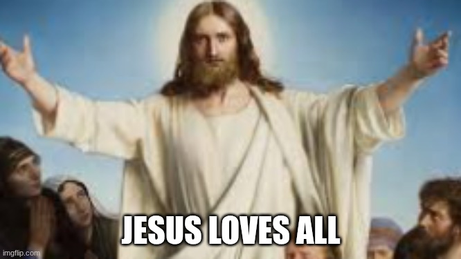 JESUS LOVES ALL | image tagged in god,jesus | made w/ Imgflip meme maker