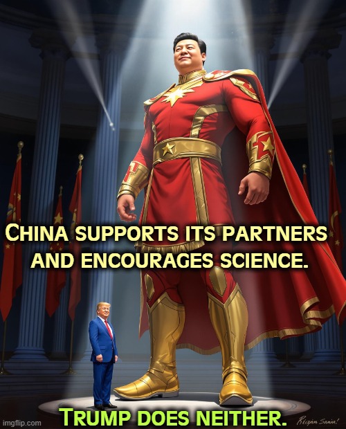China is winning the trade war Trump started. Go on, tell me you're surprised. | China supports its partners 
and encourages science. Trump does neither. | image tagged in china supports its partners and boosts science not trump,china,science,computers,ai,high tech | made w/ Imgflip meme maker