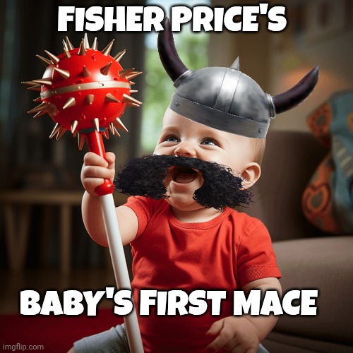Toy Memes | FISHER PRICE'S; BABY'S FIRST MACE | image tagged in toys | made w/ Imgflip meme maker