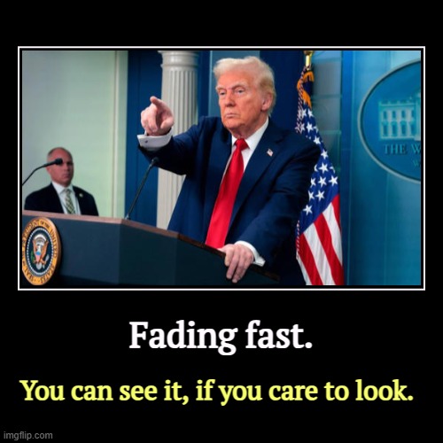 He's aging rapidly before our eyes. | Fading fast. | You can see it, if you care to look. | image tagged in funny,demotivationals,trump,old,senile dementia,fading away | made w/ Imgflip demotivational maker