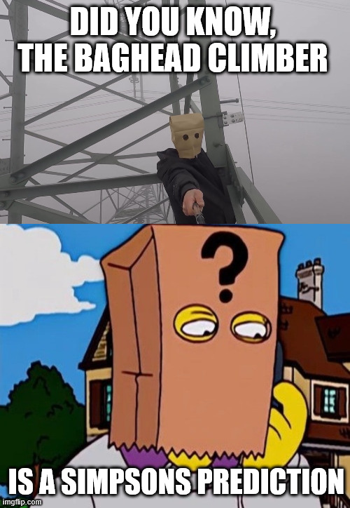 How the Simpsons can predict the Future? | DID YOU KNOW, THE BAGHEAD CLIMBER; IS A SIMPSONS PREDICTION | image tagged in the simpsons,prediction,lattice climbing,baghead climber,creepypasta,simpsons prediction | made w/ Imgflip meme maker