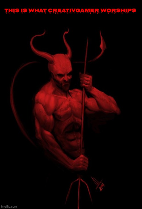 Creativgamer is a satanist (creativegamer is a furaffinity user) | THIS IS WHAT CREATIVGAMER WORSHIPS | image tagged in the devil | made w/ Imgflip meme maker