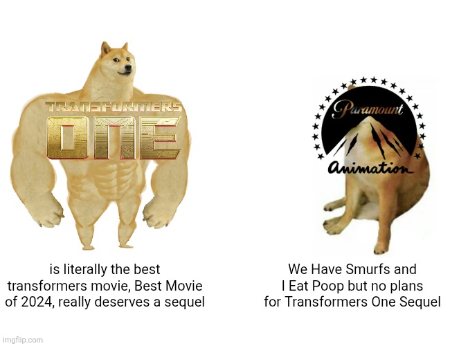 Buff Doge vs. Cheems | is literally the best transformers movie, Best Movie of 2024, really deserves a sequel; We Have Smurfs and I Eat Poop but no plans for Transformers One Sequel | image tagged in memes,buff doge vs cheems,transformers,sequel,movie,paramount | made w/ Imgflip meme maker