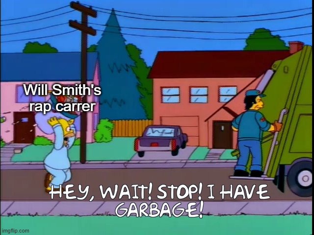 Who's gonna tell him | Will Smith's rap carrer | image tagged in hey wait stop i have garbage,memes,funny,will smith,rap | made w/ Imgflip meme maker