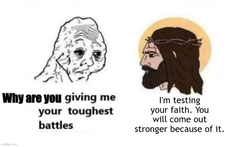 trust in gods plan for you | Why are you; I'm testing your faith. You will come out stronger because of it. | image tagged in god,jesus | made w/ Imgflip meme maker