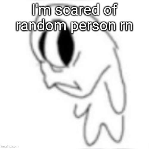 Side eye | I'm scared of random person rn | image tagged in side eye | made w/ Imgflip meme maker