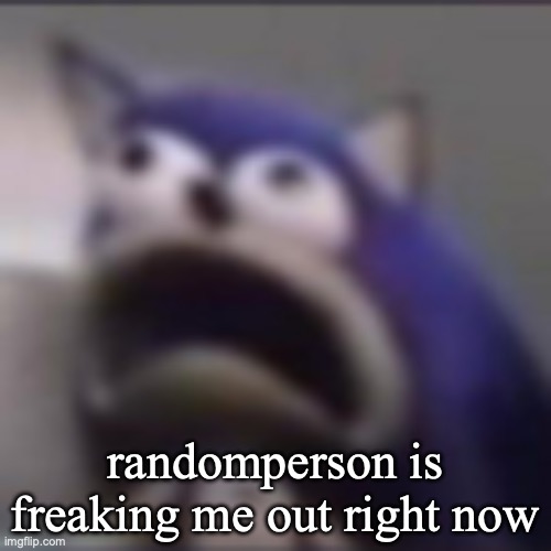 vro needs to sybau | randomperson is freaking me out right now | image tagged in distress | made w/ Imgflip meme maker