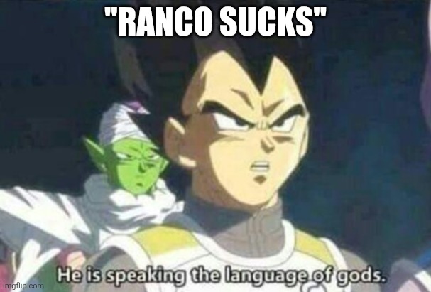 He is speaking the language of gods | "RANCO SUCKS" | image tagged in he is speaking the language of gods | made w/ Imgflip meme maker