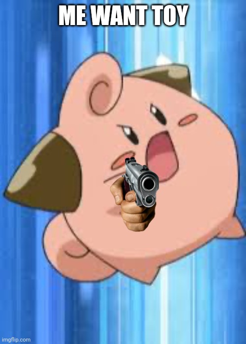 Angry cleffa | ME WANT TOY | image tagged in angry cleffa | made w/ Imgflip meme maker