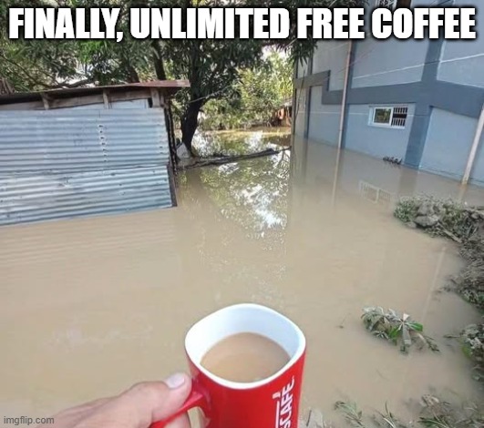 Free Coffee | FINALLY, UNLIMITED FREE COFFEE | image tagged in funny memes | made w/ Imgflip meme maker