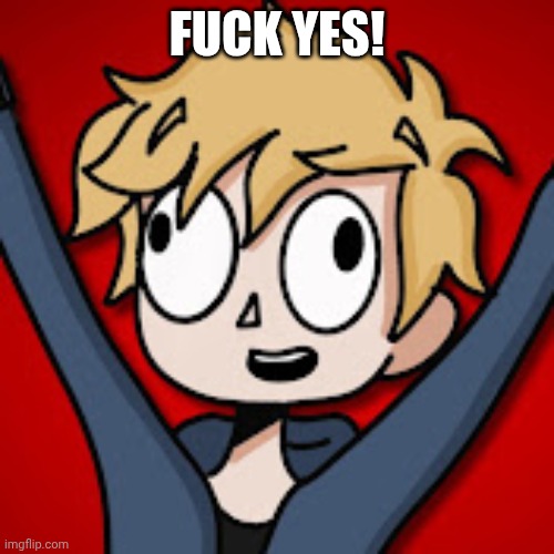 NeesterHere | FUCK YES! | image tagged in neesterhere | made w/ Imgflip meme maker