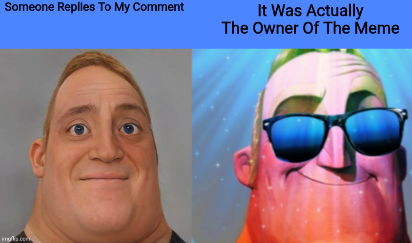I Feel Good Today | Someone Replies To My Comment; It Was Actually The Owner Of The Meme | image tagged in mr incredible becoming canny | made w/ Imgflip meme maker