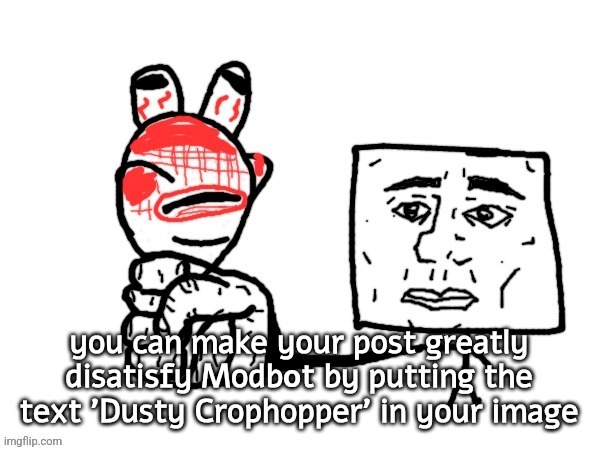 watch | you can make your post greatly disatisfy Modbοt by putting the text 'Dusty Crophopper' in your image | image tagged in firm grasp | made w/ Imgflip meme maker