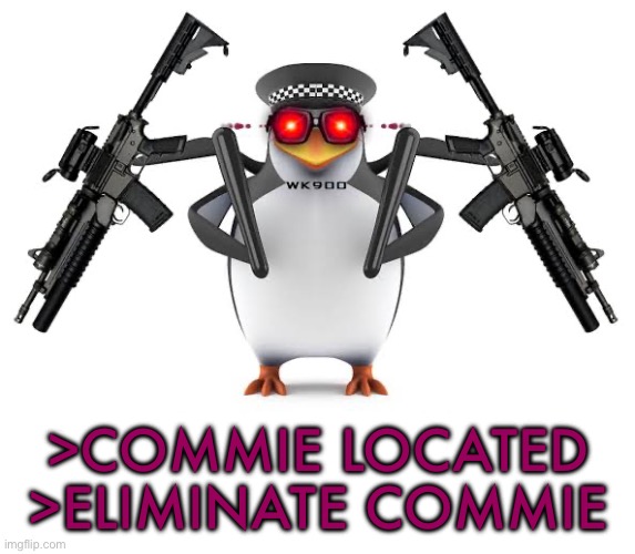 >COMMIE LOCATED
>ELIMINATE COMMIE | image tagged in penguin | made w/ Imgflip meme maker