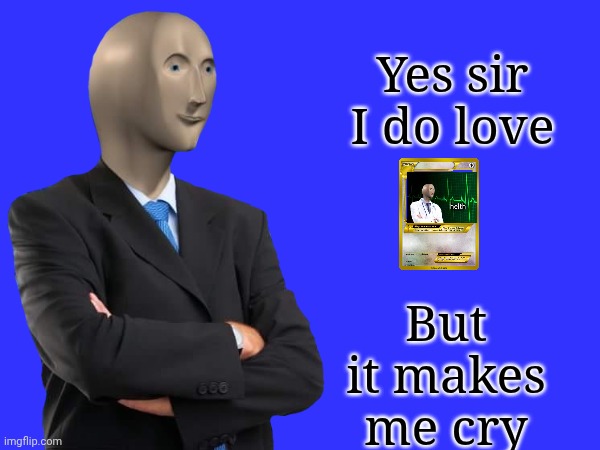 Yes Sir I do Love But it makes me cry | Yes sir I do love; But it makes me cry | image tagged in hi,tag | made w/ Imgflip meme maker