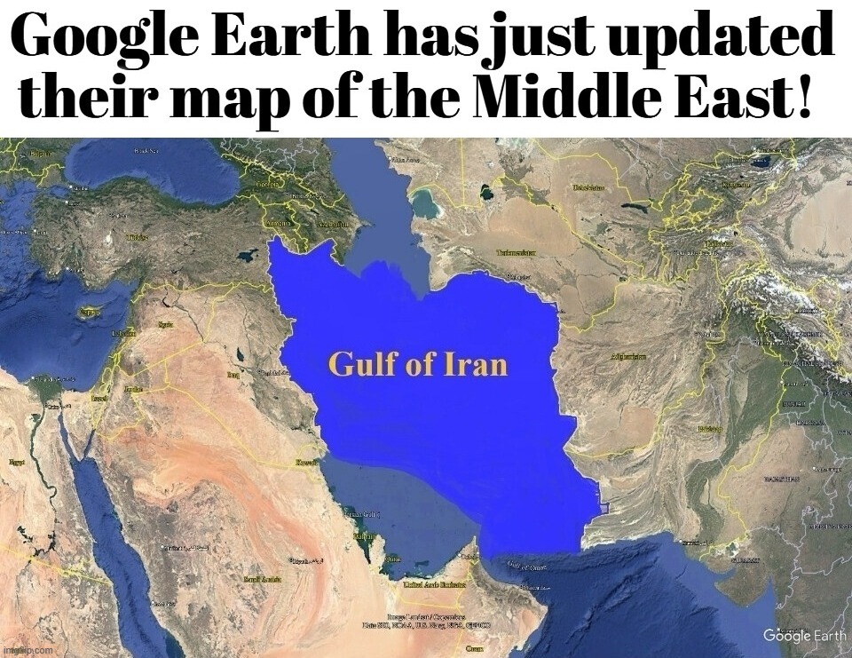 Google Earth has just updated their map of the Middle East! | image tagged in google earth,google maps,persia,iran,armageddon,persian gulf | made w/ Imgflip meme maker
