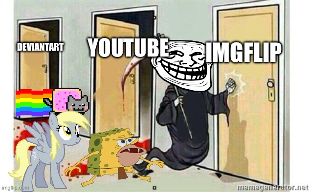 Attack of the memes | IMGFLIP; YOUTUBE; DEVIANTART | image tagged in grim reaper knocking door | made w/ Imgflip meme maker