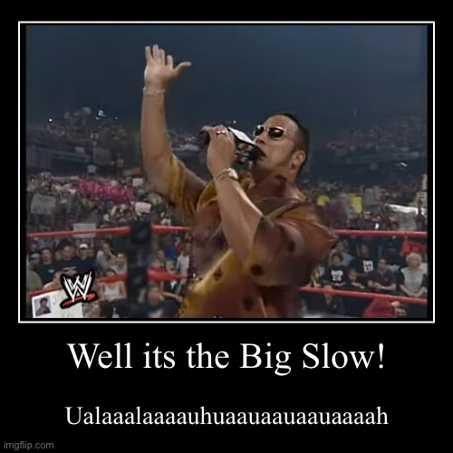 The Big Slow | Well its the Big Slow! | Ualaaalaaaauhuaauaauaauaaaah | image tagged in funny,demotivationals,the rock,wwe,wwf,funny meme | made w/ Imgflip demotivational maker