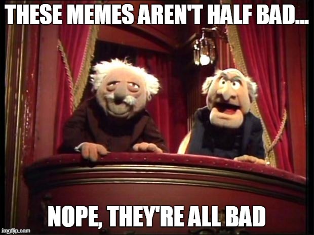 Memes are Bad | image tagged in repost | made w/ Imgflip meme maker