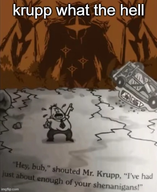 mr. krupp, what??? | krupp what the hell | image tagged in enough shenanigans,captain underpants,anime | made w/ Imgflip meme maker
