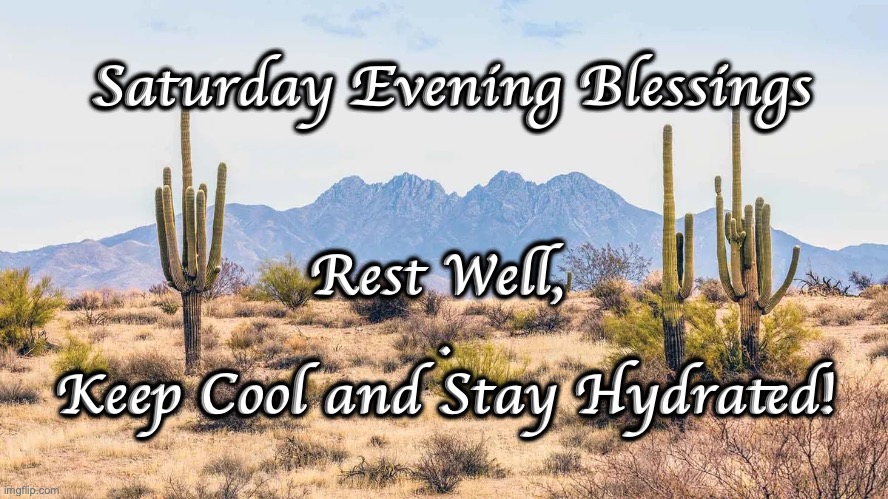 Sat Eve Bless | Saturday Evening Blessings; Rest Well, 
.
Keep Cool and Stay Hydrated! | image tagged in sat eve stay cool | made w/ Imgflip meme maker