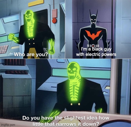 ...I haven't posted in a while lol. | I'm a black guy with electric powers | image tagged in do you have the slightest idea how little that narrows it down | made w/ Imgflip meme maker