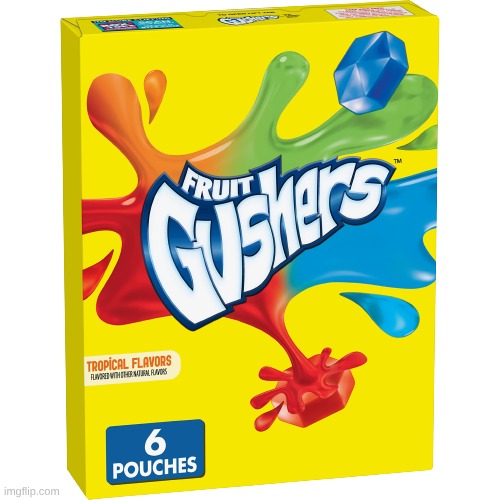 Gushers | image tagged in gushers | made w/ Imgflip meme maker