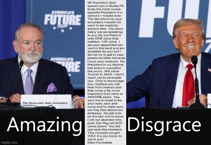 Amazing Disgrace | image tagged in traitor trump,huckabee humper,fascists,war mongers,amazing disgrace | made w/ Imgflip meme maker