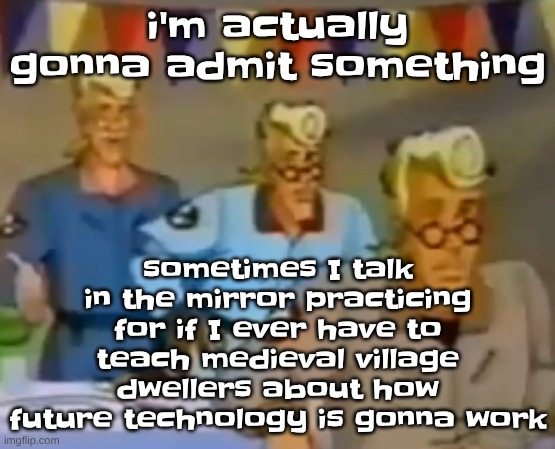 mitosis | sometimes I talk in the mirror practicing for if I ever have to teach medieval village dwellers about how future technology is gonna work; i'm actually gonna admit something | image tagged in mitosis | made w/ Imgflip meme maker