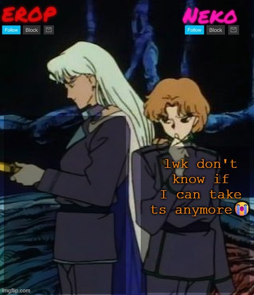 Kunzoi erop and neko temp | lwk don't know if I can take ts anymore😭 | image tagged in kunzoi erop and neko temp | made w/ Imgflip meme maker