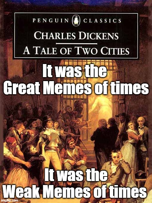 A Tale of Two Memes | It was the 
Great Memes of times; It was the Weak Memes of times | image tagged in charles dickens,a tale of two cities,elon musk,memes | made w/ Imgflip meme maker