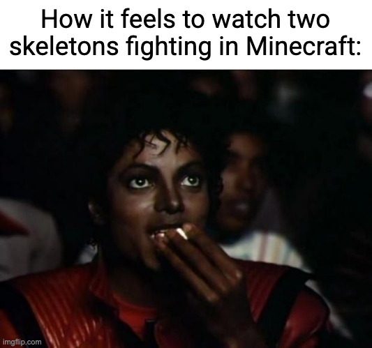 Michael Jackson Popcorn | How it feels to watch two skeletons fighting in Minecraft: | image tagged in memes,michael jackson popcorn | made w/ Imgflip meme maker