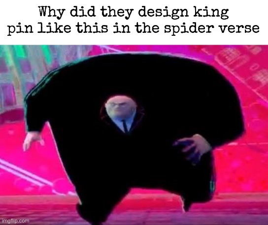 How does he even use the toilet | Why did they design king pin like this in the spider verse | image tagged in running kingpin,msmg | made w/ Imgflip meme maker