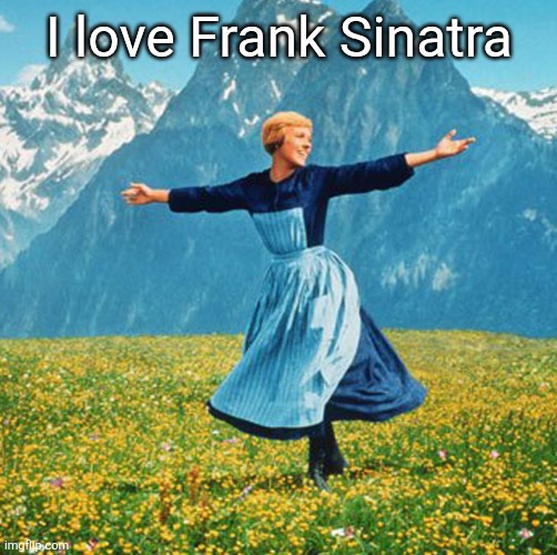 Woman in flowers | I love Frank Sinatra | image tagged in woman in flowers | made w/ Imgflip meme maker