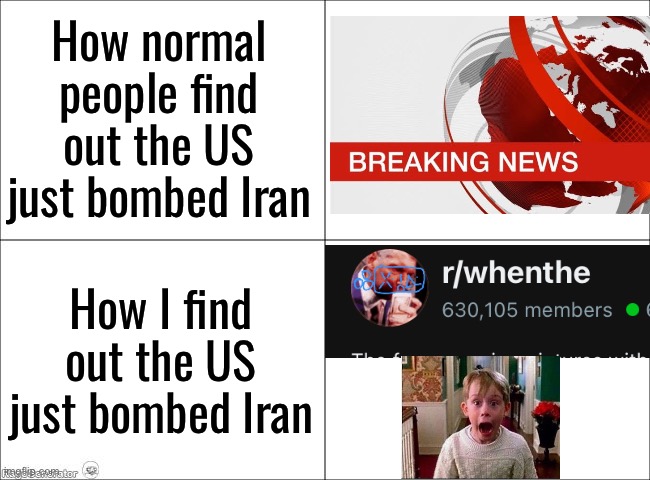 Unlike you guys I get my news from a trusted source | How normal people find out the US just bombed Iran; How I find out the US just bombed Iran | image tagged in 4 panel comic | made w/ Imgflip meme maker