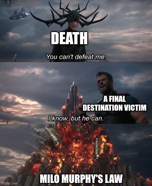 yea | DEATH; A FINAL DESTINATION VICTIM; MILO MURPHY'S LAW | image tagged in you can't defeat me | made w/ Imgflip meme maker