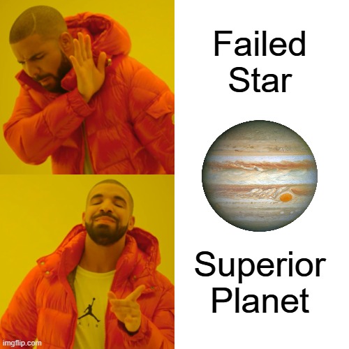 Gas Giant | Failed Star; Superior Planet | image tagged in memes,drake hotline bling,jupiter,astronomy,planet,outer space | made w/ Imgflip meme maker