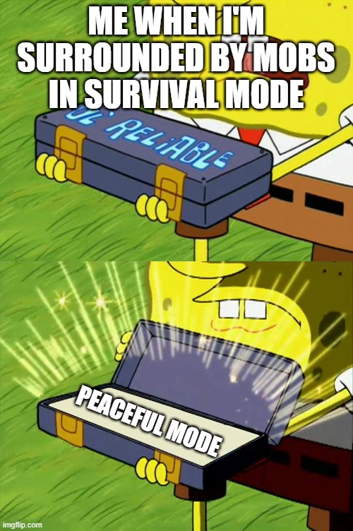 Ol' Reliable | ME WHEN I'M SURROUNDED BY MOBS IN SURVIVAL MODE; PEACEFUL MODE | image tagged in ol' reliable | made w/ Imgflip meme maker
