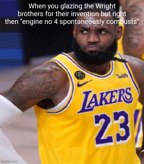 Disappointed Lebron | When you glazing the Wright brothers for their invention but right then "engine no 4 spontaneously combusts" | image tagged in disappointed lebron | made w/ Imgflip meme maker